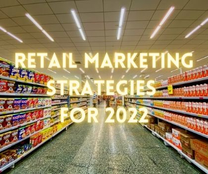 Retail Marketing Strategies that Will Work in 2022